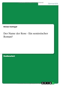 Der Name Der Rose - Ein Semiotischer Roman? (German Edition) by by Balazs Esztegar and Bal Zs Eszteg R.