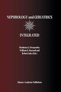 Nephrology and Geriatrics Integrated: Proceedings of the Conference on Integrating Geriatrics into Nephrology held in Jasper, Alberta, Canada, July 31-August 5, 1998 by Dimitrios G. Oreopoulos