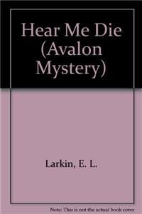 Hear Me Die - An Avalon Mystery by E. L. Larkin