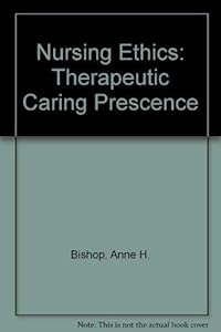 Nursing Ethics: Therapeutic Caring Presence