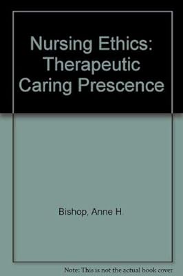 Nursing Ethics: Therapeutic Caring Presence