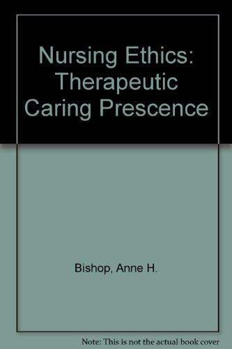 Nursing Ethics: Therapeutic Caring Presence by Anne Bishop