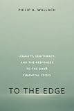 Philip A. Wallach, "To The Edge: Legality, Legitimacy, and the Responses to the 2008 Financial Crisis" (Brookings Institution Press, 2015)