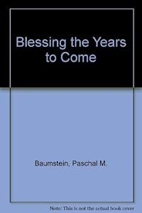 Blessing the Years to Come by Paschal M. Baumstein