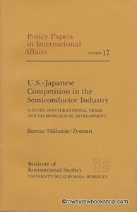 U.S.-Japanese Competition in the Semiconductor Industry: A Study in International Trade and Technological Development (Policy Papers in International Affairs) by Michael Borrus