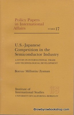 U.S.-Japanese Competition in the Semiconductor Industry: A Study in International Trade and Technological Development (Policy Papers in International Affairs)