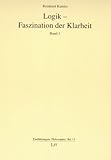 Logik - Faszination der Klarheit: Eine Einführung für Philosophinnen und Philosophen mit zahlreichen Anwendungsbeispielen. Band 1 - Reinhard Kamitz