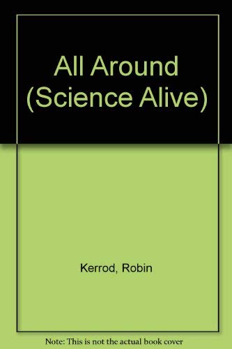All Around (Science Alive) by Robin Kerrod