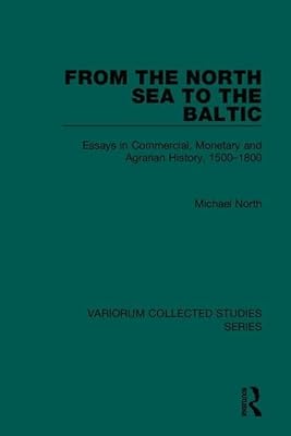 From the North Sea to the Baltic: Essays in Commercial, Monetary and Agrarian History, 1500-1800 (Variorum Collected Studies) (German Edition)