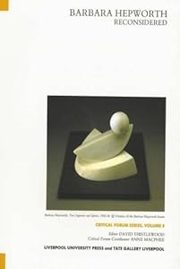Barbara Hepworth Reconsidered (Tate Liverpool Critical Forum, 3) (Volume 3) by David Thistlewood