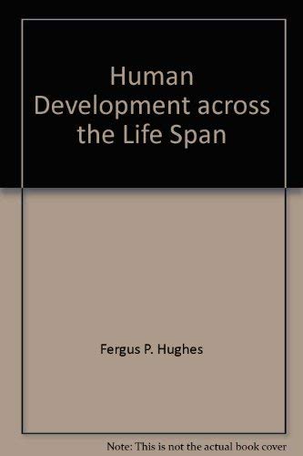 Human Development Across the Life Span by Fergus P. Hughes