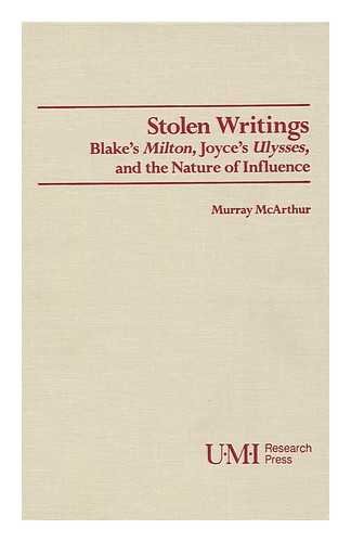 Stolen Writings: Blake's Milton, Joyce's Ulysses, and the Nature of Influence (Studies in Modern Literature) by Murray McArthur