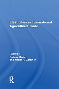 Elasticities In International Agricultural Trade by Colin Carter