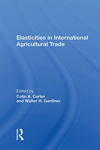 Elasticities In International Agricultural Trade by Colin Carter