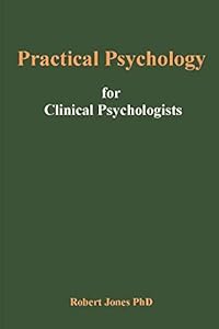 Practical Psychology for Clinical Psychologists by Robert Jones PhD