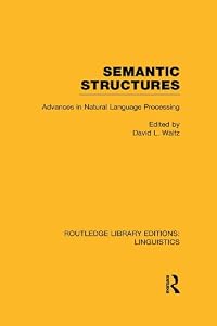 Semantic Structures (RLE Linguistics B: Grammar): Advances in Natural Language Processing (Routledge Library Editions: Linguistics) by David L. Waltz