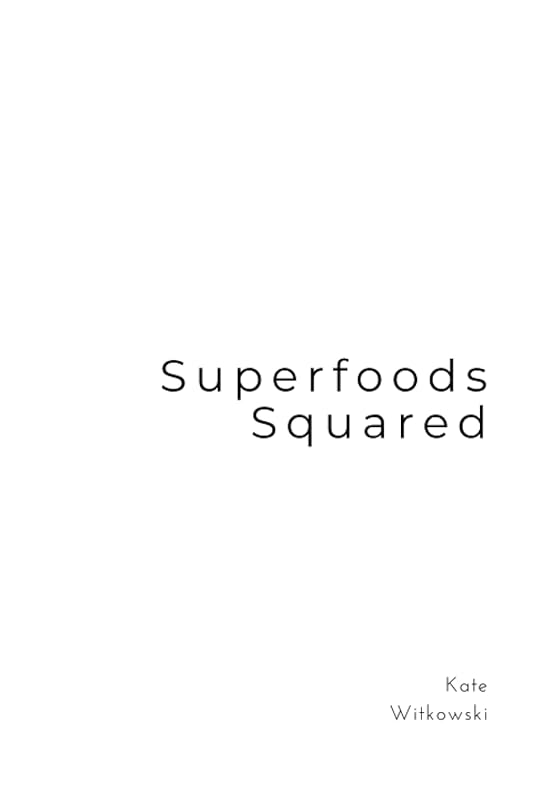 Superfoods Squared: Your Roadmap to a Healthy Mind and Body by Kate Witkowski