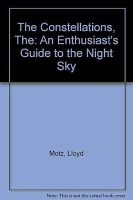 The Constellations: An Enthusiast's Guide to the Night Sky