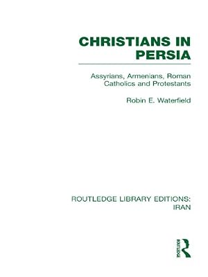 Christians in Persia (RLE Iran C): Assyrians, Armenians, Roman Catholics and Protestants (Routledge Library Editions: Iran)