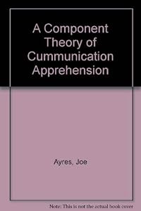 A Component Theory of Cummunication Apprehension by Joe Ayres