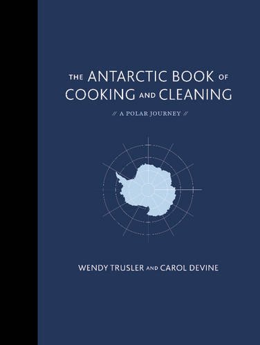 The Antarctic Book of Cooking and Cleaning: A Polar Journey by Wendy Trusler