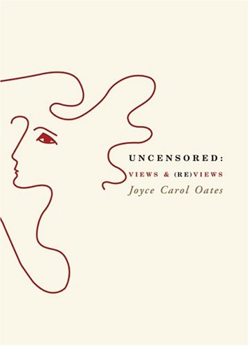 Uncensored: Views &amp; by Joyce Carol Oates