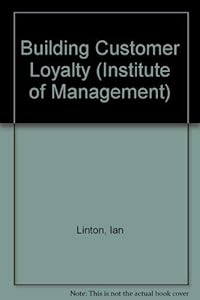 Building Customer Loyalty (Institute of Management) by Ian Linton