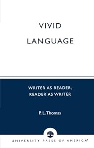 Vivid Language: Writer as Reader, Reader as Writer by P. L. Thomas