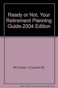 Ready or Not, Your Retirement Planning Guide-2004 Edition by Elizabeth M. McFadden