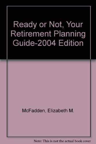 Ready or Not, Your Retirement Planning Guide-2004 Edition by Elizabeth M. McFadden