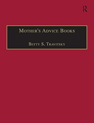 Mother’s Advice Books: Printed Writings 1500–1640: Series I, Part Two, Volume 8 (The Early Modern Englishwoman: A Facsimile Library of Essential Works ... Writings, 1500-1640: Series I, Part Two)