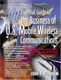 The Essential Guide to the Business of U.S. Mobile Wireless Communications by John P. Burnham