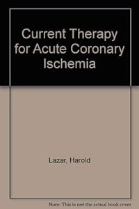 Current Therapy for Acute Coronary Ischemia by M.D. Lazar, Harold L.
