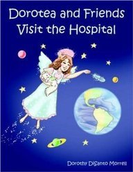 Dorotea and Friends Visit the Hospital by Dorothy Disanto Morrell