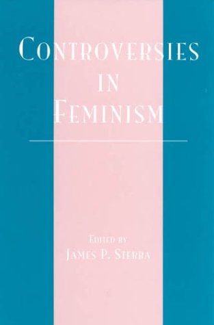 Controversies in Feminism (Studies in Social, Political, and Legal Philosophy) by James P. Sterba