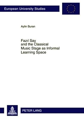 Fazıl Say and the Classical Music Stage as Informal Learning Space (Europäische Hochschulschriften / European University Studies / Publications Universitaires Européennes)