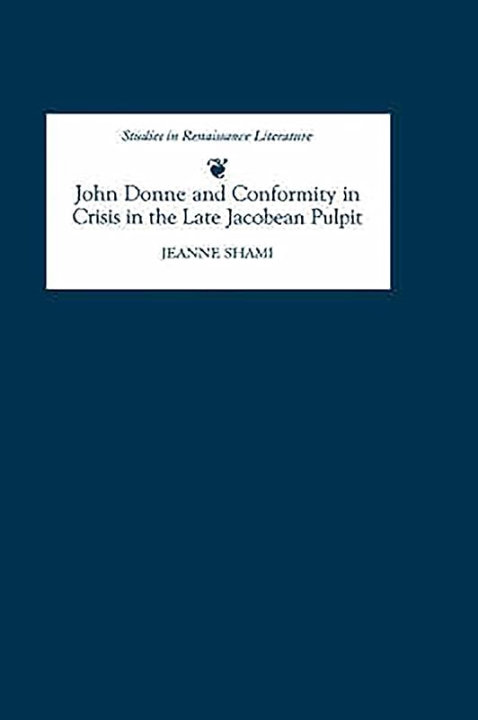 John Donne and Conformity in Crisis in the Late Jacobean Pulpit (Studies in Renaissance Literature, 13) (Volume 13) by Jeanne Shami
