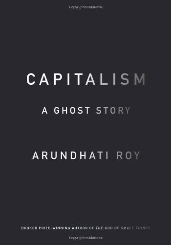 Capitalism: A Ghost Story by Arundhati Roy