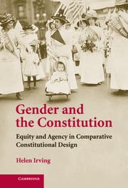 Gender and the Constitution: Equity and Agency in Comparative Constitutional Design by Helen Irving