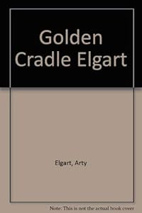 The Golden Cradle: How the Adoption Establishment Works-And How to Make It Work for You by Arty Elgart