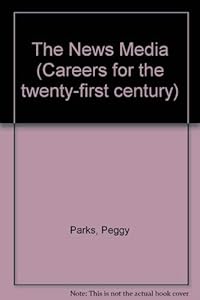 Careers for the Twenty-First Century - News Media by Peggy J. Parks