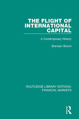 The Flight of International Capital: A Contemporary History (Routledge Library Editions: Financial Markets Book 9) by Brendan Brown