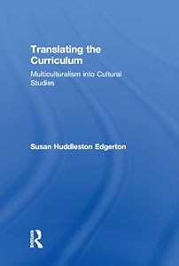 Translating the Curriculum: Multiculturalism into Cultural Studies by Susan Huddleston Edgerton