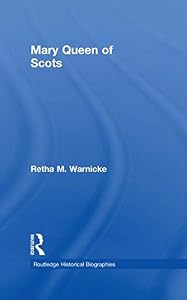 Mary Queen of Scots (Routledge Historical Biographies) by Retha Warnicke