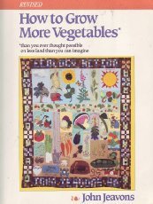 How to Grow More Vegetables: Than You Ever Thought Possible on Less Land Than You Can Imagine by John Jeavons