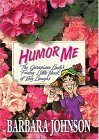 Humor Me: The Geranium Lady's Funny Little Book of Laughs by Barbara Johnson