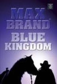 Blue Kingdom (Center Point Premier Western (Large Print)) by Max Brand