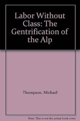 Labor Without Class: The Gentrification of the Alp