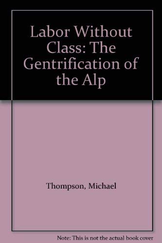 Labor Without Class: The Gentrification of the Alp by Michael Thompson