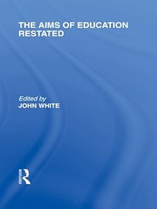 The Aims of Education Restated (International Library of the Philosophy of Education Volume 22)